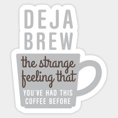 a coffee cup with the words deja brew on it and an inscription that says,'the strange feeling that you've had this coffee before