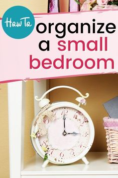 an alarm clock sitting on top of a white shelf next to a pink sign that says how to organize a small bedroom