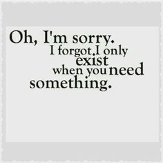 the words are written in black and white on a white background, which reads oh, i'm sorry forgot only exist when you need something