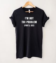 T-shirt reads: "I'M NOT THE PROBLEM (YOU'LL SEE)" in a bold and stylish font. Perfect gift for the sassy and sarcastic people in your life! Ideal gift for: Birthdays, Anniversaries, Christmas, Secret Santa and any special occasion you can think of! We proudly print on Bella + Canvas shirts which are soft, comfortable and come in a modern unisex fit. ⏱️1-3 Day Dispatch Time 🚚 FREE & FAST Delivery 📏 Sizing & Shipping info below. Sizing: S - Body Width is 18" and length is 28" M - Body Width is 2 Sarcastic People, Sarcasm Shirts, Funny Sarcasm, Slogan Shirts, Stylish Fonts, Funny Slogans, Sarcasm Humor, Gen Z, Shirts Funny