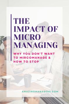 the impact of micro managing why you don't want to manage and how to stop