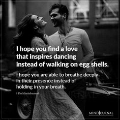 a man and woman standing next to each other with the caption i hope you find a love that inspires dancing instead of walking on eggs shells