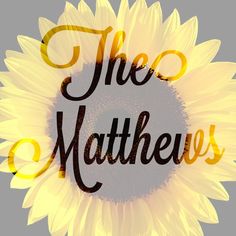 a yellow sunflower with the words the mathews written in black on it