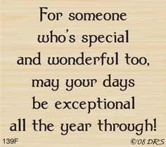 a wooden plaque that says for someone who's special and wonderful too, may your days be exceptional all the year through