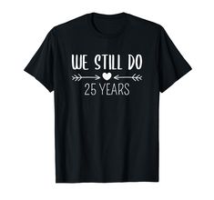 PRICES MAY VARY. WE STILL DO 25 YEARS is a funny wedding anniversary gift for husband and wife to celebrate their marriage of 25 years. Humor 25th Anniversary gift to let everybody know how long you have been married. Makes a great gift for couples, wife and husband in wedding anniversary. Couples, Husband and Wife will be proud to wear this 25 Years of Marriage Gift. Lightweight, Classic fit, Double-needle sleeve and bottom hem 25th Anniversary Shirts, Wedding Anniversary Gift For Husband, Anniversary Shirts, 25 Wedding Anniversary Gifts, Marriage Gift, 25th Anniversary Gift, Wife And Husband, Anniversary Gift For Husband, Marriage Gifts