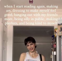 a woman standing in front of a door with a quote on her tank top that says, when i start reading again, making art, dressing to make myself feel good, hanging out with my friends more