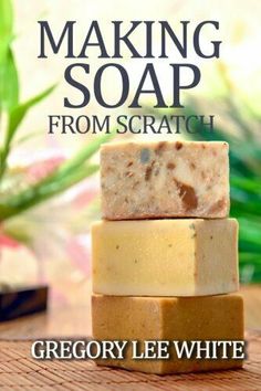 three soap bars stacked on top of each other with the title making soap from scratch