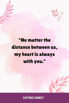 a quote that says no matter the distance between us, my heart is always with you