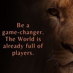 a lion with the words be a game changer the world is already full of players