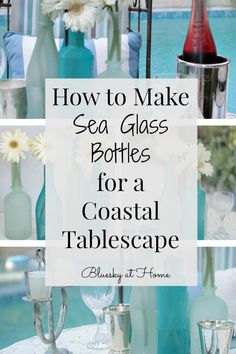 blue vases with white flowers in them and the words how to make sea glass bottles for a coastal tablecape