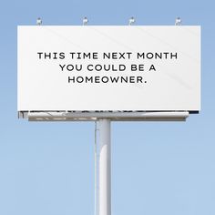 a billboard with the words, this time next month you could be a homeowner