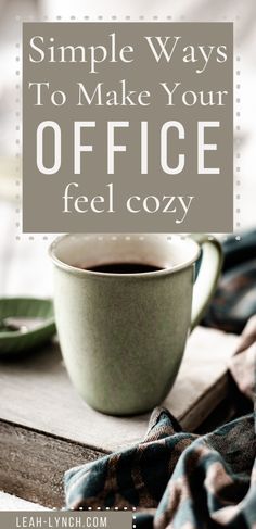 a cup of coffee with the words simple ways to make your office feel cozy