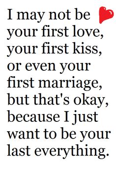 a quote that says i may not be your first love, your first kiss, or even