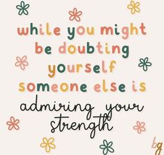 a quote that reads, while you might be doubting yourself someone else's