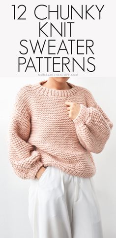 a woman wearing a pink sweater and white pants with text overlay that reads, 12 chunky knit sweater patterns