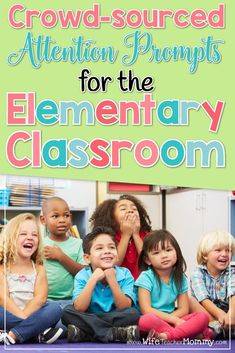 children sitting on the floor with text overlay that reads crowd - sourceed attention prompts for the elementary classroom