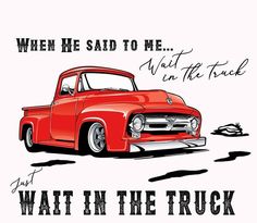 an old red truck with the words, when he said to me wait in the truck