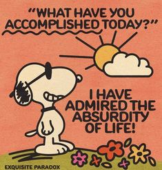 a cartoon snoopy dog is looking at the sun with an expression that says, what have you accomplished today? i have admired