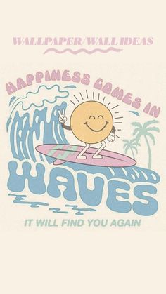 a t - shirt that says happiness comes in waves, it will find you again