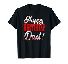 a happy birthday dad t - shirt with red and white lettering on it's chest