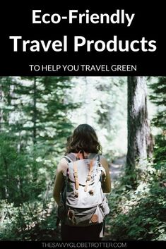 a woman walking through the woods with her back to the camera text reads eco - friendly travel products to help you travel green