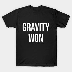 a black t - shirt with the words gravity won in white letters on it's chest