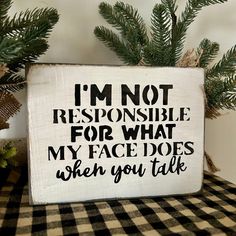 a wooden sign that says i'm not responsible for what my face does when you talk