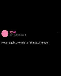 a black background with pink circles and the words never again, for all of things i'm cool