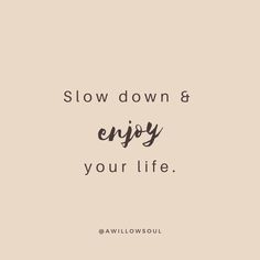 the words slow down and enjoy your life are shown in black on a beige background