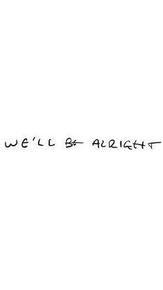 the words we'll be alright are written in black ink on a white background