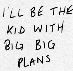 graffiti written on the side of a white wall with words that read, i'll be the kid with big plans