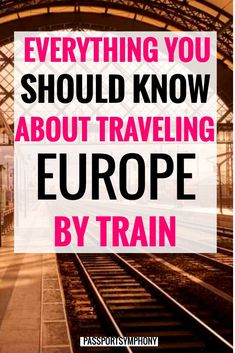 a train station with the words everything you should know about traveling europe by train