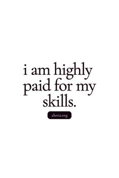 the quote i am highly paid for my skills