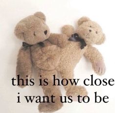 two teddy bears are holding each other with the caption, this is how close i want us to be