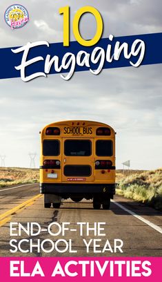 a school bus driving down the road with text overlay reading 10 engaging end - of - the - year ela activities