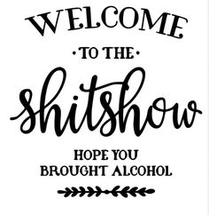 a sign that says welcome to the shitshow, hope you brought alcohol