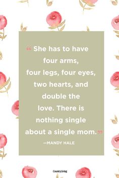 a quote from mary hale that says she has to have four arms, four legs, four eyes, and double the love there is nothing single about a single mom