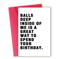 a card with the words balls deep inside of me is a great way to spend your birthday