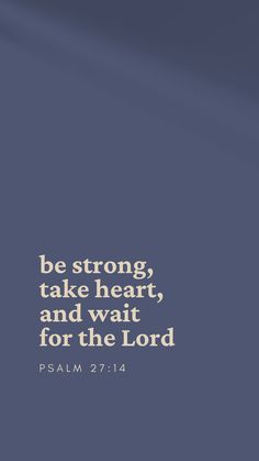 a blue background with the words, be strong, take heart, and wait for the lord