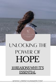 a woman looking out at the ocean with text overlay that reads unlock the power of hope 10 reason why it's essential