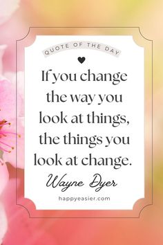 Wayne Dyer Quote : If you change the way you look at things, the things you look at change. Thinking Thoughts, Wayne Dyer, Happy Vibes, Transform Your Life, Positive Thinking, The Things, Happy Life