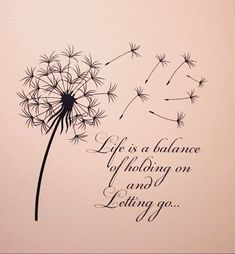 a dandelion with the words life is a balance without on any letting go