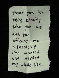 a piece of paper with the words thank you for being exactly who you are and for offering me i've wanted any whole life