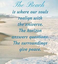 the beach is where our souls relaxin with the universe, the horizon answers questions and the surroundings give peace