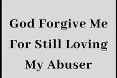 the words god forgive me for still loving my abuser