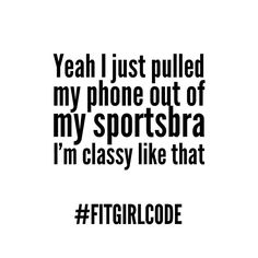 a quote that reads yeah i just pulled my phone out of my sports bra i'm classy like that