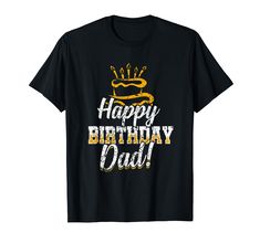 happy birthday dad t - shirt with cake and crown on the top for him or her