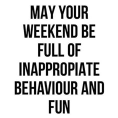 a black and white sign that says may your weekend be full of inappropriate behavior and fun