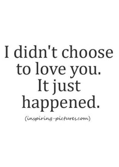 the words i didn't choose to love you it just happened in black and white