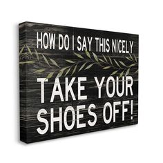 a wooden sign that says how do i say this nicely? take your shoes off